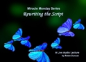 Rewriting the Script how to start over, a miracle, Miracle Monday, Audio, Lecture, Audio Lecture, Robin Duncan, Miracle Center Ca, In miracles, ACIM, What is Acim,